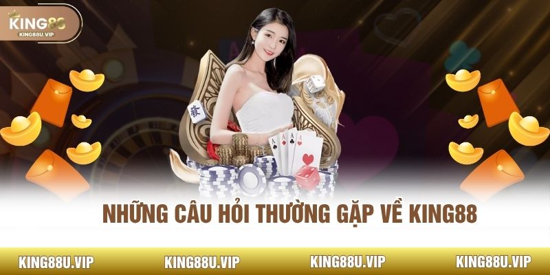 Những câu hỏi thường gặp về KING88