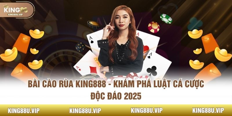Bài Cào Rùa KING88 - Khám Phá Luật Cá Cược Độc Đáo 2025