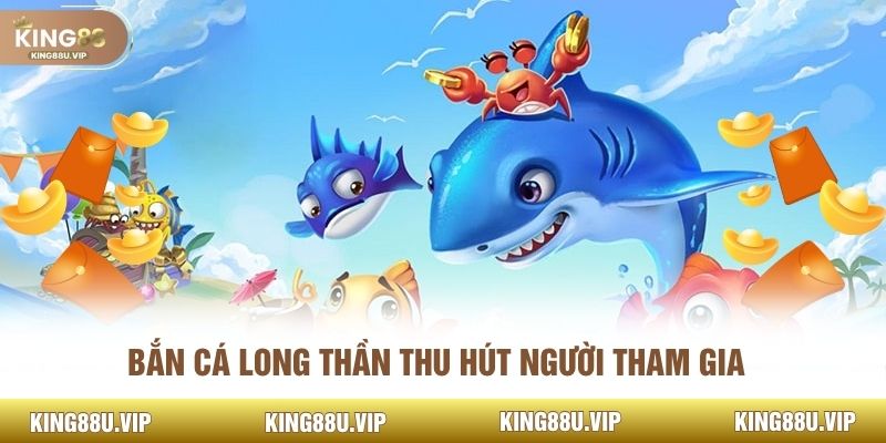 Bắn cá Long Thần thu hút người tham gia 