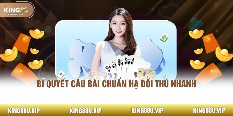 Bí quyết câu bài chuẩn hạ đối thủ nhanh