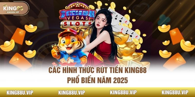 Các hình thức rút tiền KING88 phổ biến năm 2025