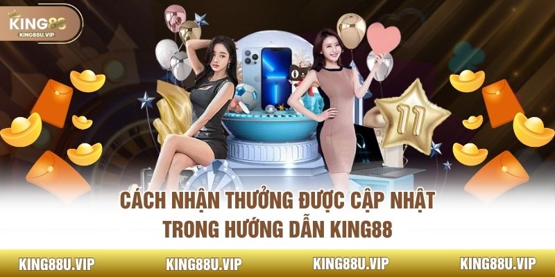 Cách nhận thưởng được cập nhật trong hướng dẫn King88