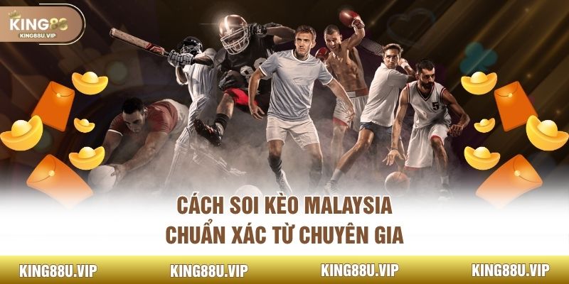 Cách soi kèo Malaysia chuẩn xác từ chuyên gia