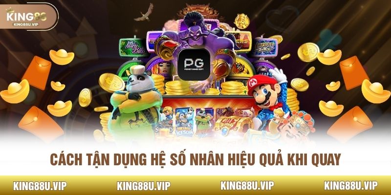 Cách tận dụng hệ số nhân hiệu quả khi quay