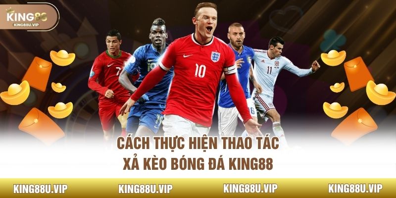 Cách thực hiện thao tác xả kèo bóng đá KING88