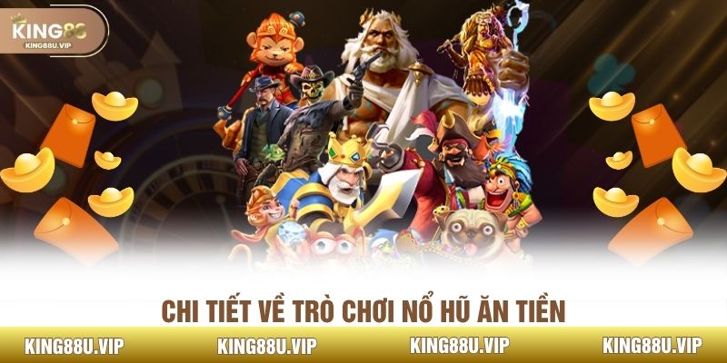 Chi tiết về trò chơi nổ hũ ăn tiền