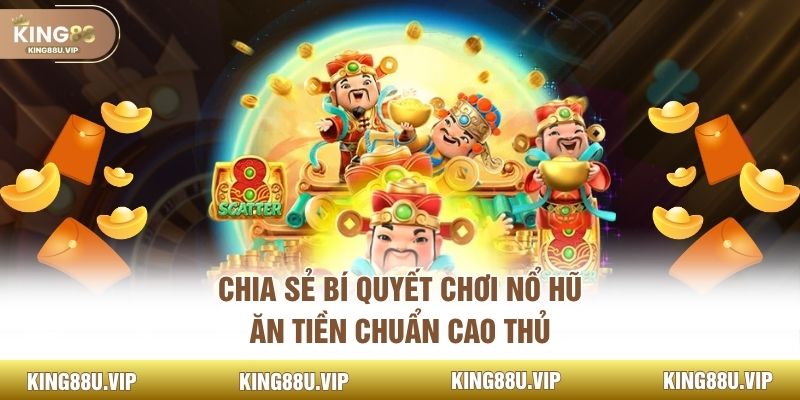 Chia sẻ bí quyết chơi nổ hũ ăn tiền chuẩn cao thủ