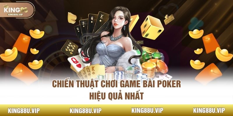 Chiến thuật chơi game bài Poker hiệu quả nhất