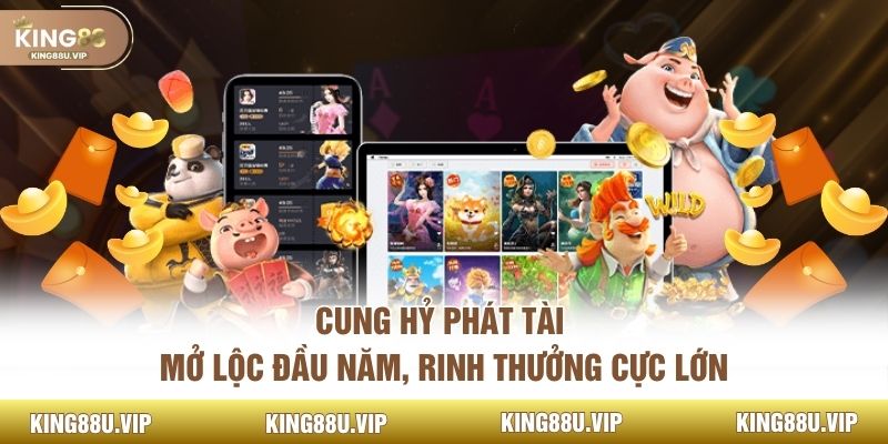 Cung Hỷ Phát Tài - Mở Lộc Đầu Năm, Rinh Thưởng Cực Lớn