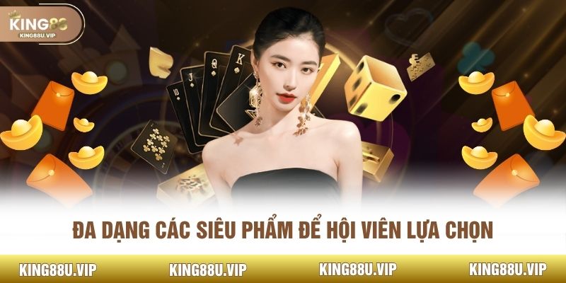 Đa dạng các siêu phẩm để hội viên lựa chọn