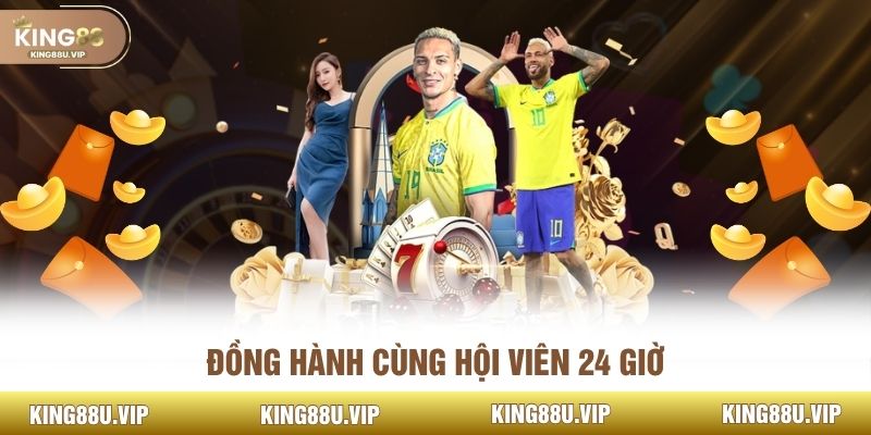 Đồng hành cùng hội viên 24 giờ