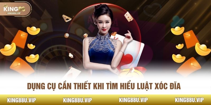 Dụng cụ cần thiết khi tìm hiểu luật xóc đĩa