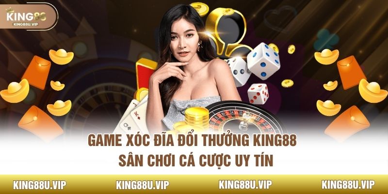Game Xóc Đĩa Đổi Thưởng King88 – Sân Chơi Cá Cược Uy Tín