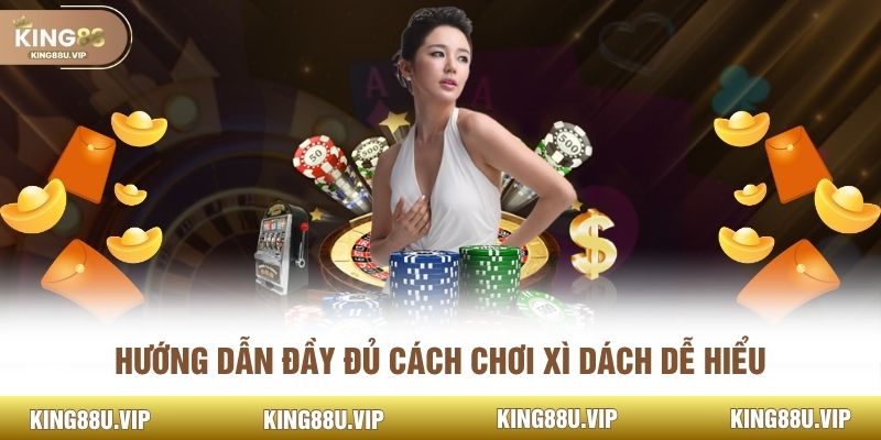 Hướng dẫn đầy đủ cách chơi xì dách dễ hiểu