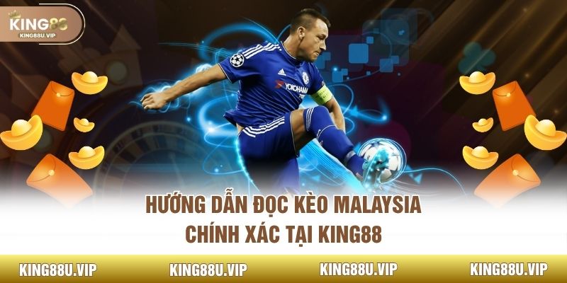 Hướng dẫn đọc kèo Malaysia chính xác tại KING88