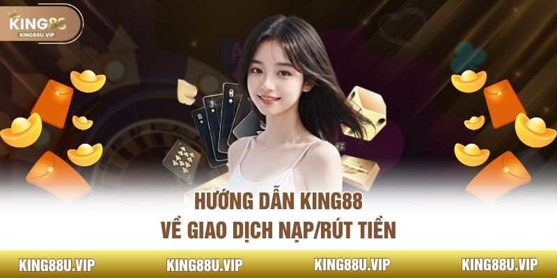 Hướng dẫn King88 về giao dịch nạp/rút tiền