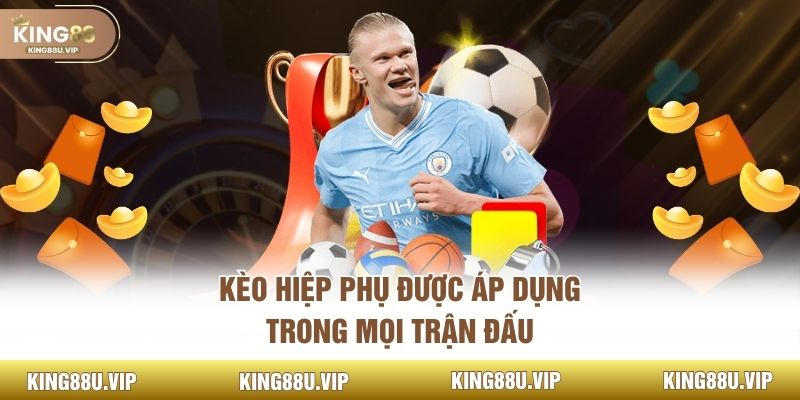 Kèo hiệp phụ được áp dụng trong mọi trận đấu