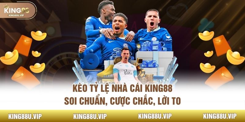 Kèo Tỷ Lệ Nhà Cái KING88 – Soi Chuẩn, Cược Chắc, Lời To
