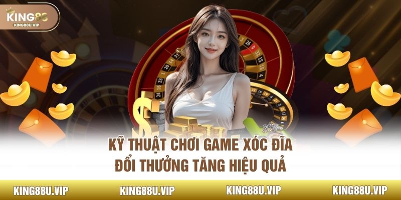 Kỹ thuật chơi game xóc đĩa đổi thưởng tăng hiệu quả