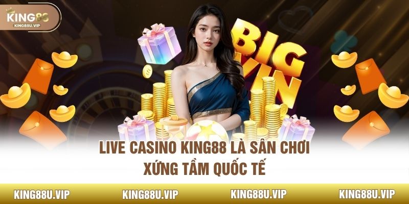 Live casino KING88 là sân chơi xứng tầm quốc tế