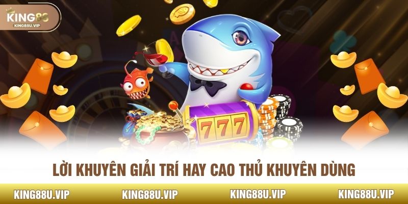 Lời khuyên giải trí hay cao thủ khuyên dùng 