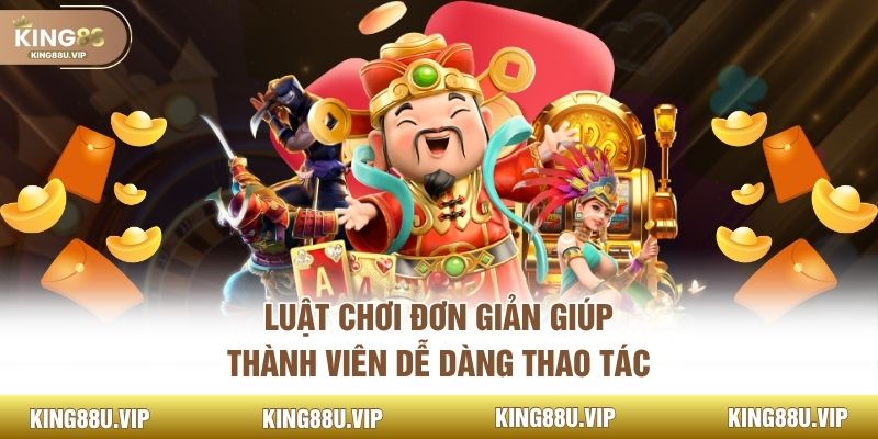 Luật chơi đơn giản giúp thành viên dễ dàng thao tác