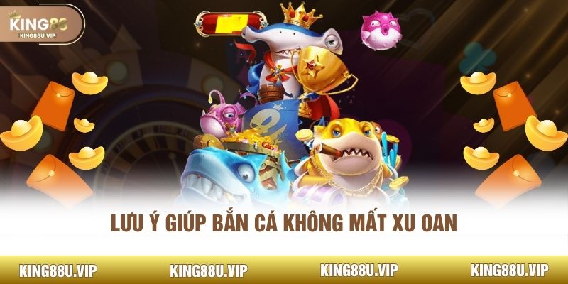 Lưu ý giúp bắn cá không mất xu oan