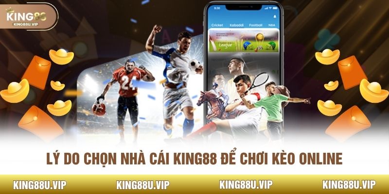 Lý do chọn nhà cái KING88 để chơi kèo online