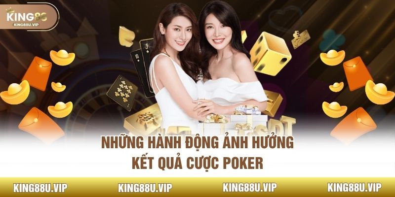 Những hành động ảnh hưởng kết quả cược Poker