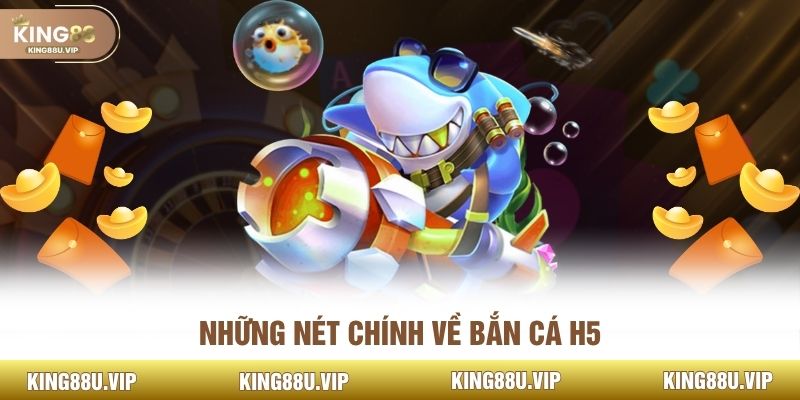 Những nét chính về bắn cá H5