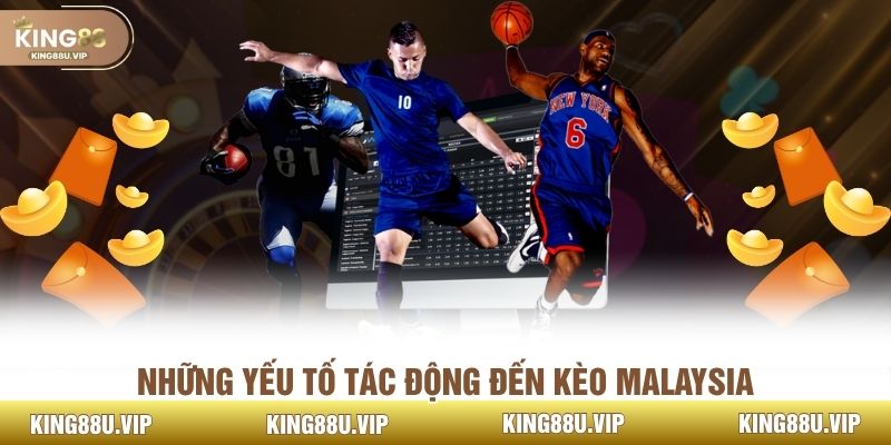 Những yếu tố tác động đến kèo Malaysia