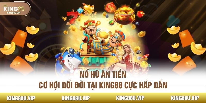 Nổ Hũ Ăn Tiền - Cơ Hội Đổi Đời Tại KING88 Cực Hấp Dẫn