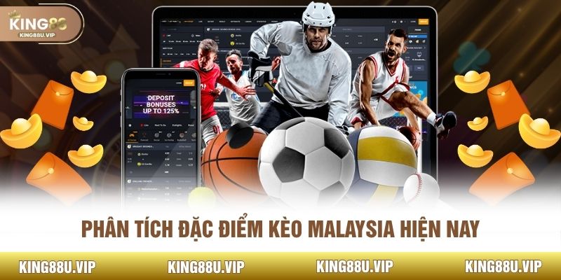 Phân tích đặc điểm kèo Malaysia hiện nay