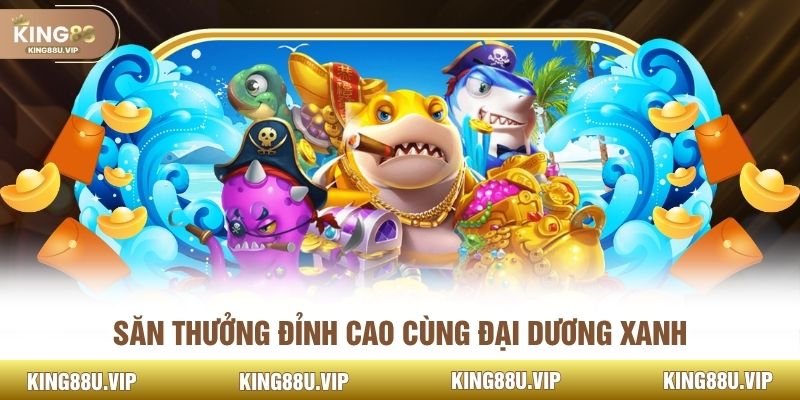 Săn thưởng đỉnh cao cùng đại dương xanh