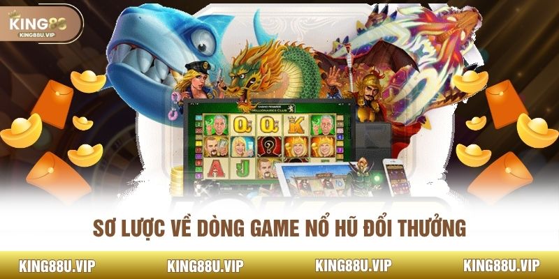 Sơ lược về dòng game nổ hũ đổi thưởng