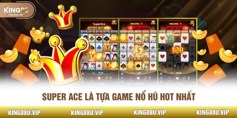 Super Ace là tựa game nổ hũ hot nhất