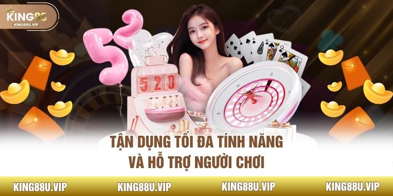 Tận dụng tối đa tính năng và hỗ trợ người chơi
