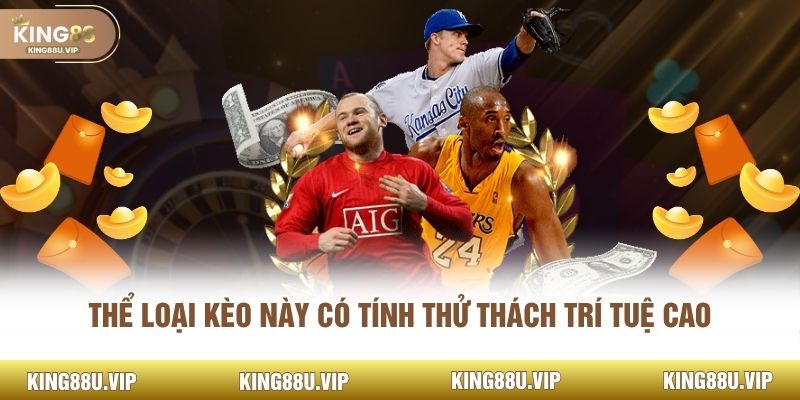 Thể loại kèo này có tính thử thách trí tuệ cao