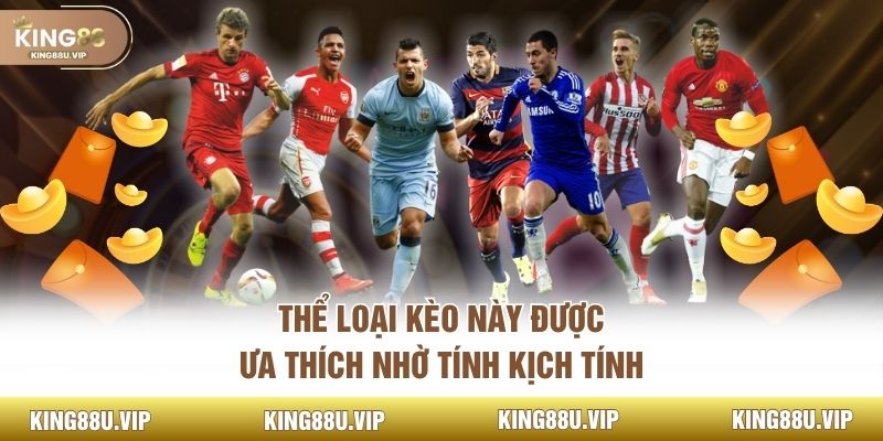 Thể loại kèo này được ưa thích nhờ tính kịch tính