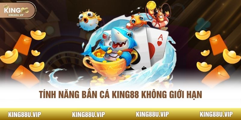 Tính năng bắn cá King88 không giới hạn