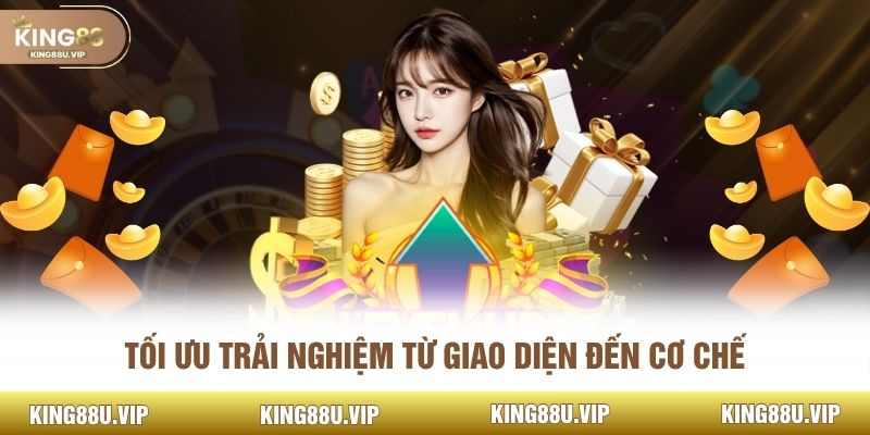 Tối ưu trải nghiệm từ giao diện đến cơ chế