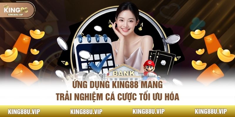 Ứng Dụng King88 Mang Trải Nghiệm Cá Cược Tối Ưu Hóa