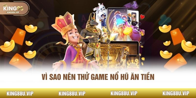 Vì sao nên thử game nổ hũ ăn tiền 