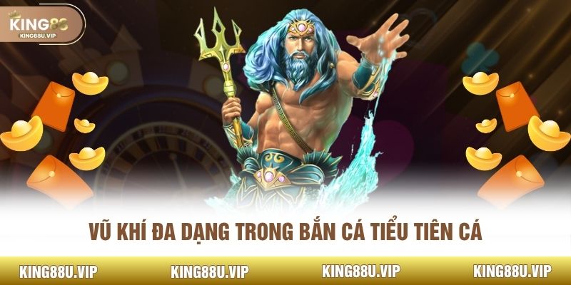 Vũ khí đa dạng trong bắn cá tiểu tiên cá 
